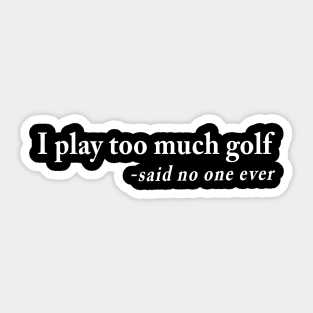 I Play Too Much Golf Sticker